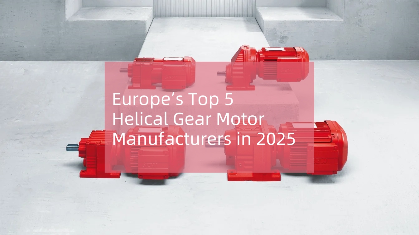 Europe’s Top 5 Helical Gear Motor Manufacturers in 2025