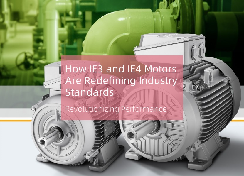 Revolutionizing Performance: How IE3 And IE4 Motors Are Redefining Industry Standards