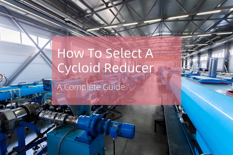 How To Select A Cycloid Reducer: A Complete Guide