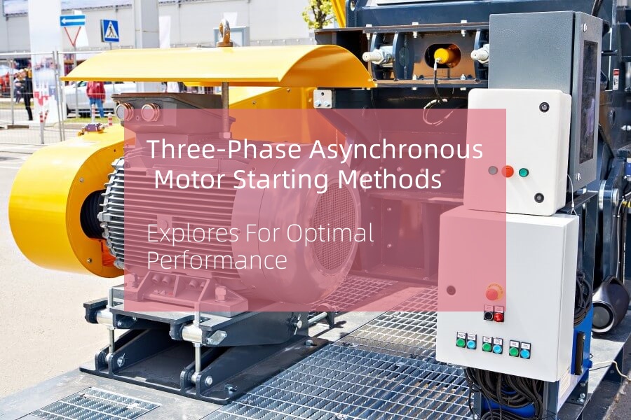Mastering Three-Phase Asynchronous Motor Starting Methods for Optimal Performance